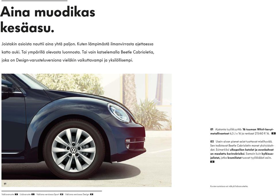 01 Ajatonta tyylikkyyttä: 16 tuuman Whirl-kevytmetallivanteet 6,5 J x 16 ja renkaat 215/60 R 16. D 02 Usein aivan pienet asiat tuottavat mielihyvää.