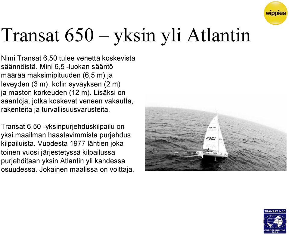 Lisäksi on sääntöjä, jotka koskevat veneen vakautta, rakenteita ja turvallisuusvarusteita.