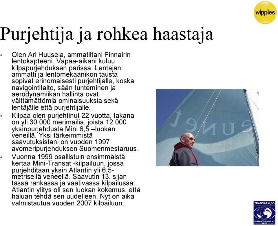 että purjehtijalle. Kilpaa olen purjehtinut 22 vuotta, takana on yli 30 000 merimailia, joista 12 000 yksinpurjehdusta Mini 6,5 luokan veneillä.