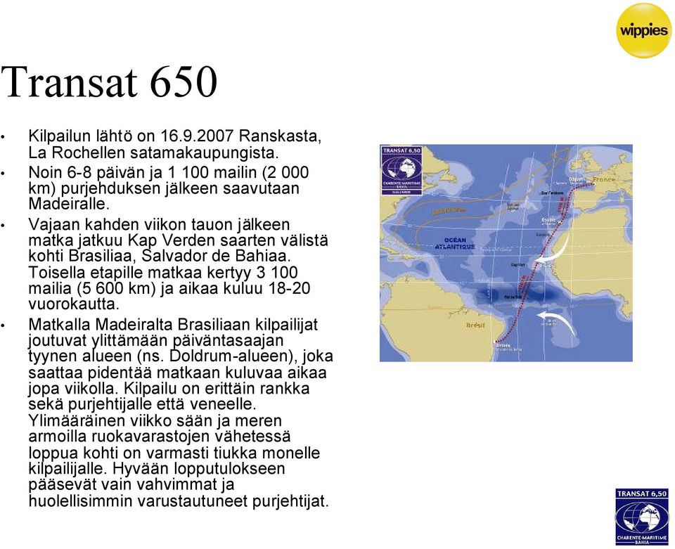 Toisella etapille matkaa kertyy 3 100 mailia (5 600 km) ja aikaa kuluu 18-20 vuorokautta. Matkalla Madeiralta Brasiliaan kilpailijat joutuvat ylittämään päiväntasaajan tyynen alueen (ns.