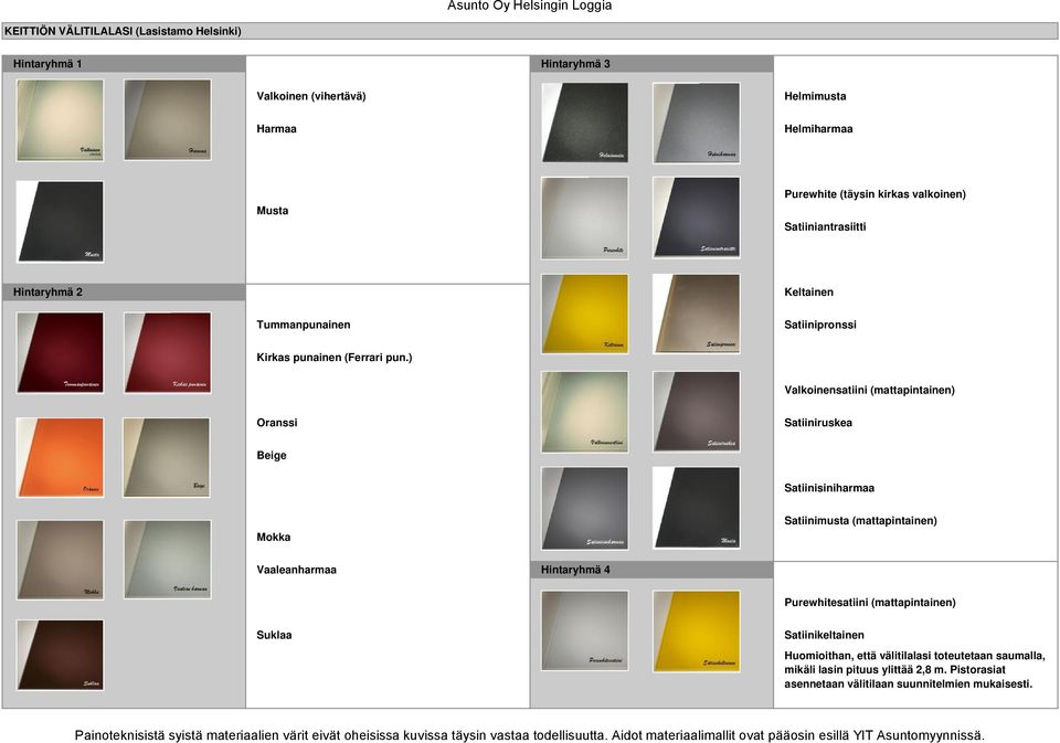 ) Valkoinensatiini (mattapintainen) Oranssi Satiiniruskea Beige Satiinisiniharmaa Mokka Satiinimusta (mattapintainen) Vaaleanharmaa Hintaryhmä 4 Purewhitesatiini (mattapintainen) Suklaa