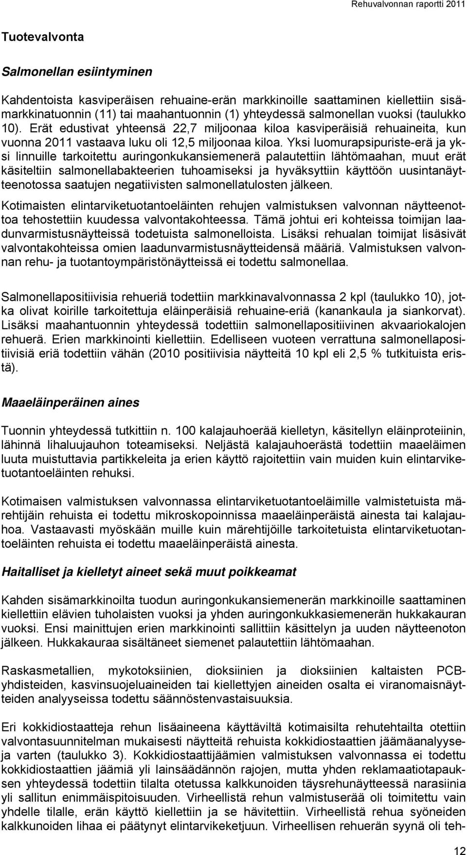 Yksi luomurapsipuriste-erä ja yksi linnuille tarkoitettu auringonkukansiemenerä palautettiin lähtömaahan, muut erät käsiteltiin salmonellabakteerien tuhoamiseksi ja hyväksyttiin käyttöön