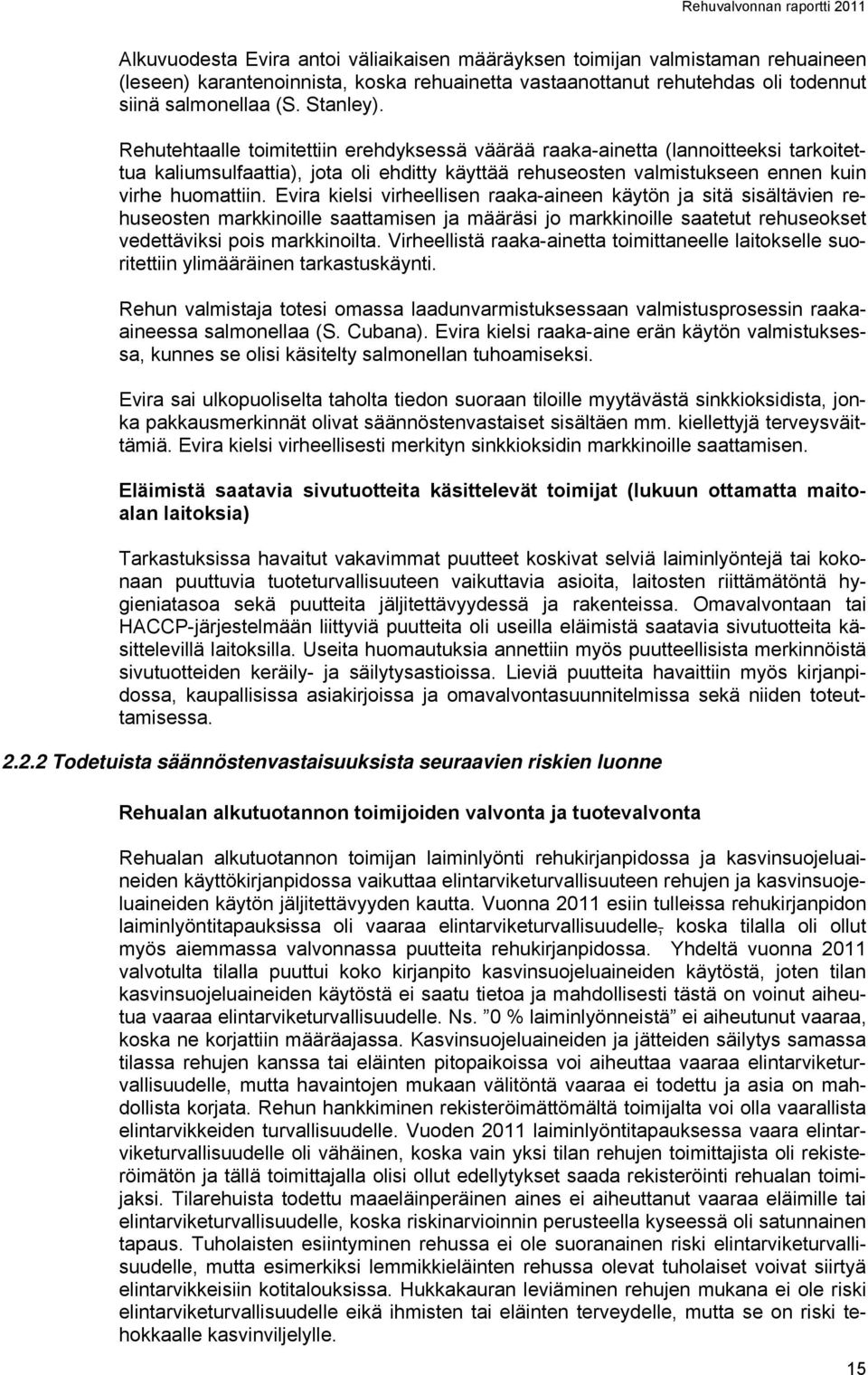 Evira kielsi virheellisen raaka-aineen käytön ja sitä sisältävien rehuseosten markkinoille saattamisen ja määräsi jo markkinoille saatetut rehuseokset vedettäviksi pois markkinoilta.