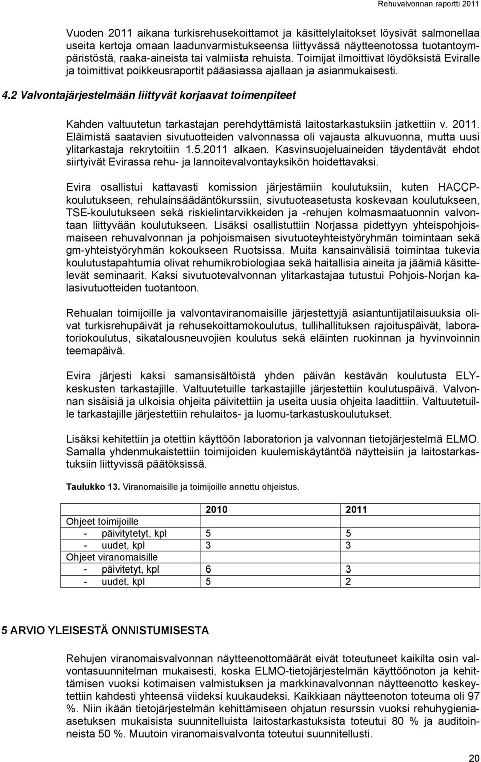 2 Valvontajärjestelmään liittyvät korjaavat toimenpiteet Kahden valtuutetun tarkastajan perehdyttämistä laitostarkastuksiin jatkettiin v. 2011.