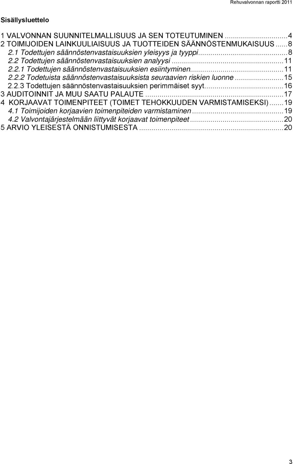 .. 15 2.2.3 Todettujen säännöstenvastaisuuksien perimmäiset syyt... 16 3 AUDITOINNIT JA MUU SAATU PALAUTE... 17 4 KORJAAVAT TOIMENPITEET (TOIMET TEHOKKUUDEN VARMISTAMISEKSI)... 19 4.