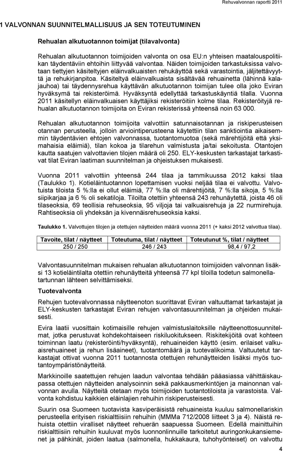 Käsiteltyä eläinvalkuaista sisältävää rehuainetta (lähinnä kalajauhoa) tai täydennysrehua käyttävän alkutuotannon toimijan tulee olla joko Eviran hyväksymä tai rekisteröimä.