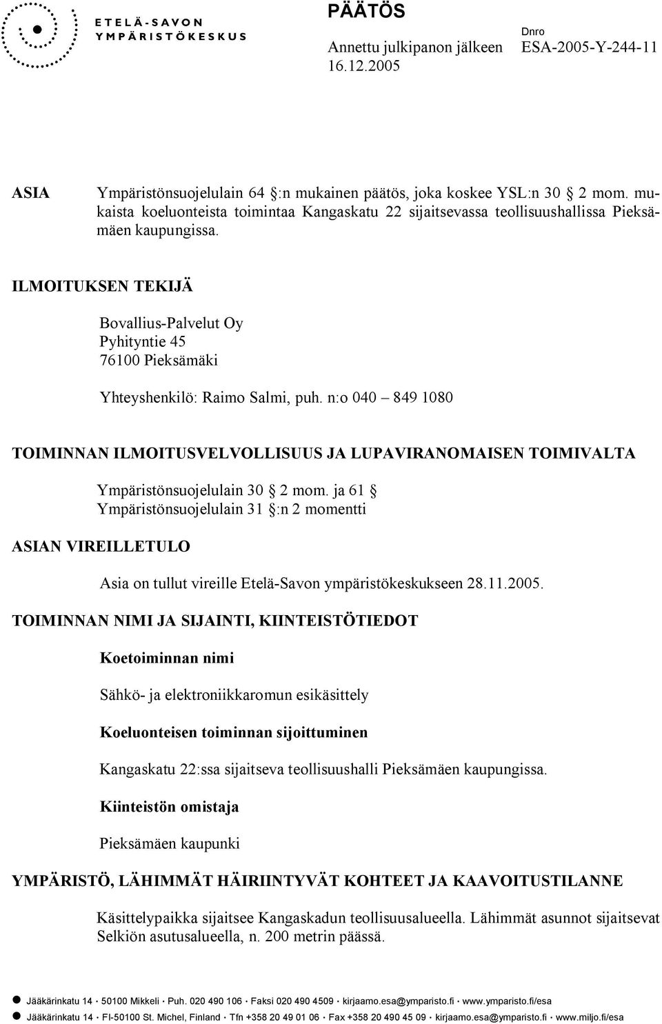 ILMOITUKSEN TEKIJÄ Bovallius Palvelut Oy Pyhityntie 45 76100 Pieksämäki Yhteyshenkilö: Raimo Salmi, puh.