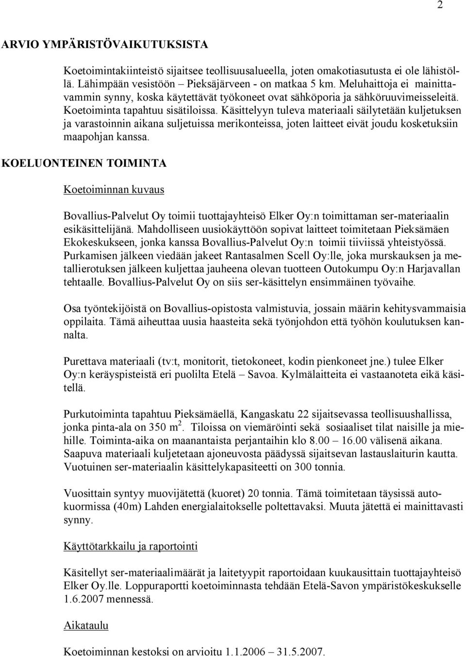 Käsittelyyn tuleva materiaali säilytetään kuljetuksen ja varastoinnin aikana suljetuissa merikonteissa, joten laitteet eivät joudu kosketuksiin maapohjan kanssa.