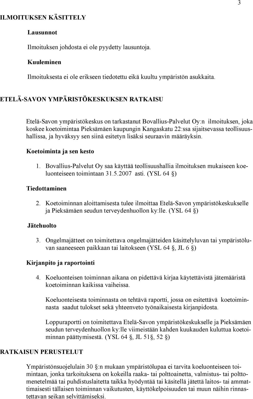 teollisuushallissa, ja hyväksyy sen siinä esitetyn lisäksi seuraavin määräyksin. Koetoiminta ja sen kesto 1.