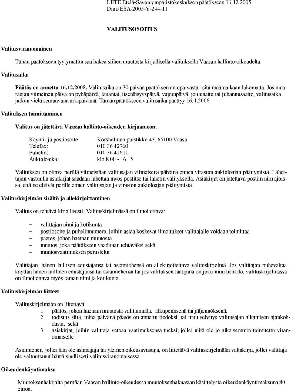 Päätös on annettu 16.12.2005. Valitusaika on 30 päivää päätöksen antopäivästä, sitä määräaikaan lukematta.