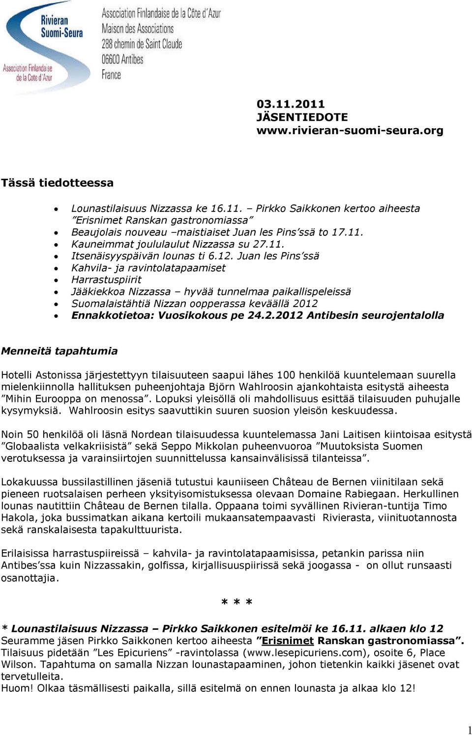 Juan les Pins ssä Kahvila- ja ravintolatapaamiset Harrastuspiirit Jääkiekkoa Nizzassa hyvää tunnelmaa paikallispeleissä Suomalaistähtiä Nizzan oopperassa keväällä 2012 Ennakkotietoa: Vuosikokous pe