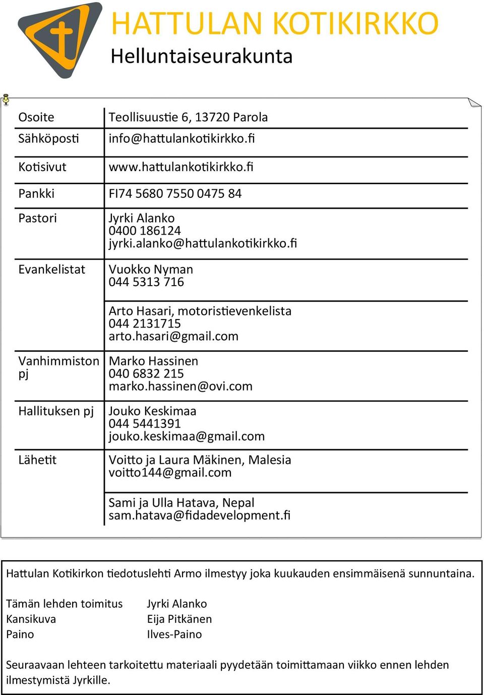 fi Vuokko Nyman 044 5313 716 Vanhimmiston pj Hallituksen pj Lähetit Arto Hasari, motoristievenkelista 044 2131715 arto.hasari@gmail.com Marko Hassinen 040 6832 215 marko.hassinen@ovi.