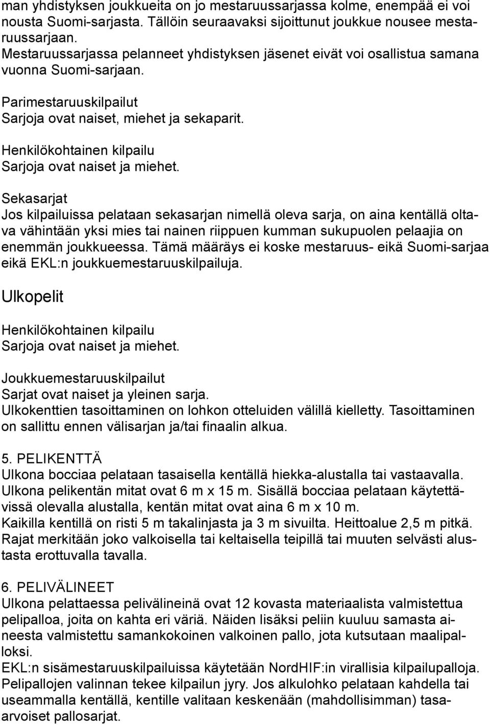 Henkilökohtainen kilpailu Sarjoja ovat naiset ja miehet.
