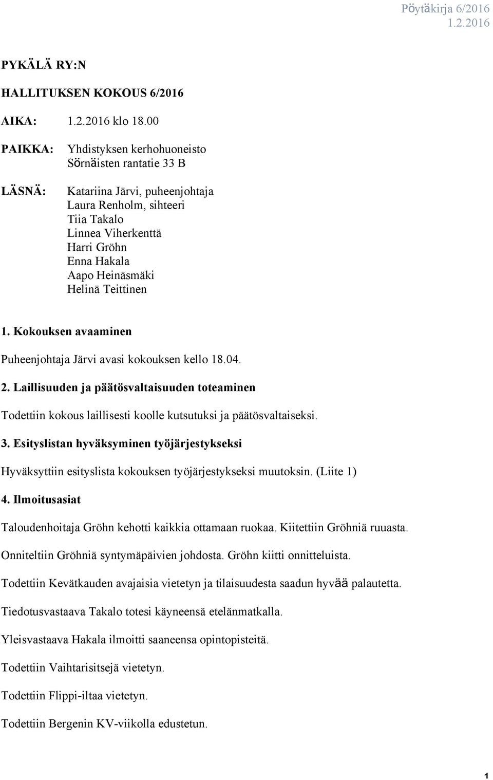 Helinä Teittinen 1. Kokouksen avaaminen Puheenjohtaja Järvi avasi kokouksen kello 18.04. 2.