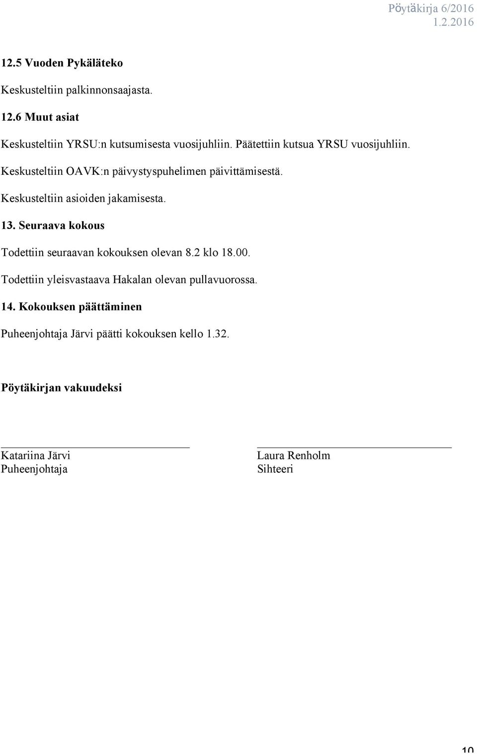 Seuraava kokous Todettiin seuraavan kokouksen olevan 8.2 klo 18.00. Todettiin yleisvastaava Hakalan olevan pullavuorossa. 14.