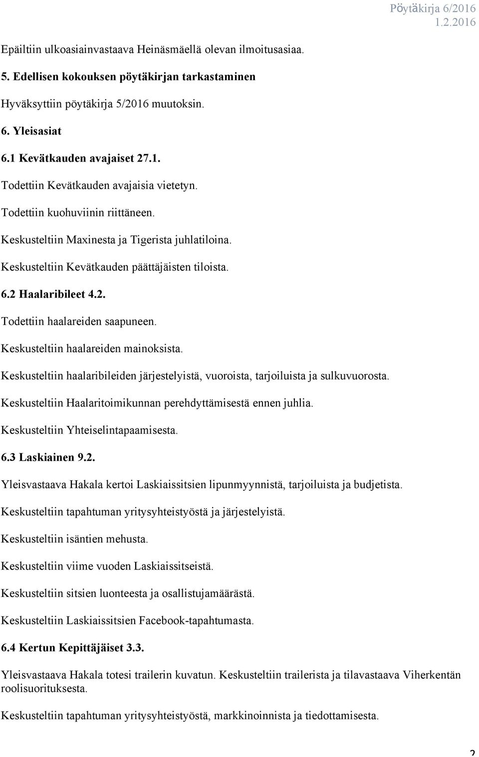 Keskusteltiin haalareiden mainoksista. Keskusteltiin haalaribileiden järjestelyistä, vuoroista, tarjoiluista ja sulkuvuorosta. Keskusteltiin Haalaritoimikunnan perehdyttämisestä ennen juhlia.