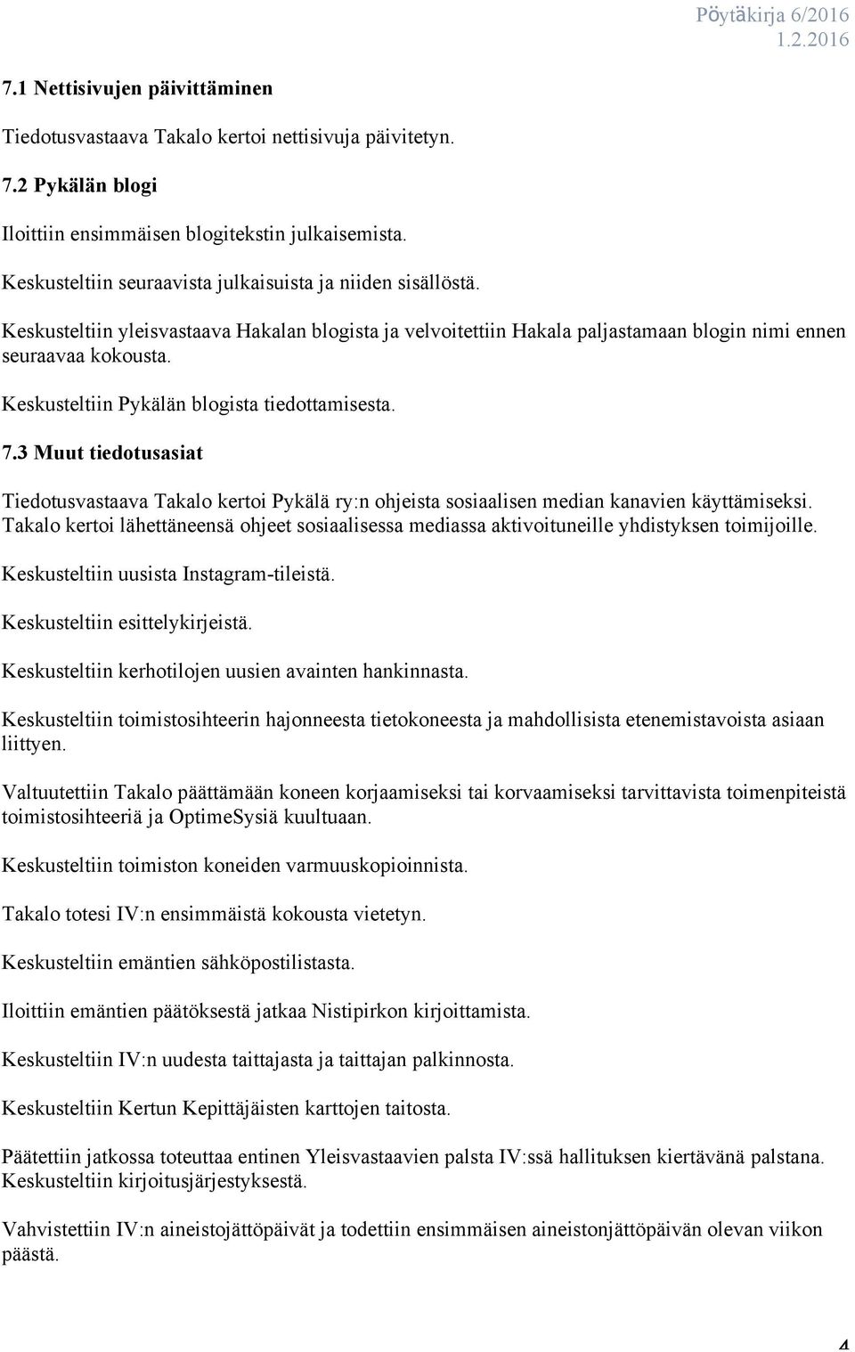 Keskusteltiin Pykälän blogista tiedottamisesta. 7.3 Muut tiedotusasiat Tiedotusvastaava Takalo kertoi Pykälä ry:n ohjeista sosiaalisen median kanavien käyttämiseksi.