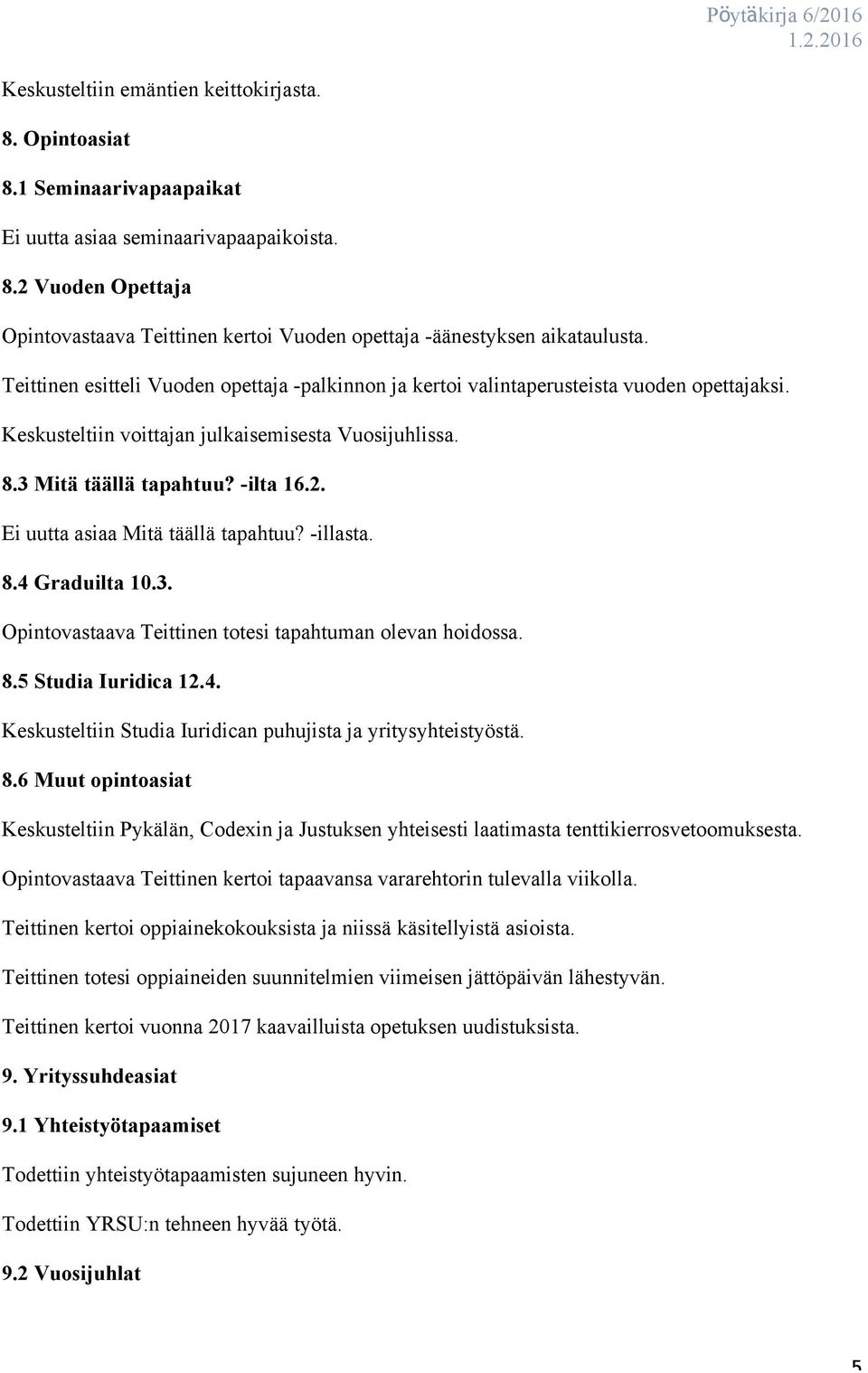 Ei uutta asiaa Mitä täällä tapahtuu? -illasta. 8.4 Graduilta 10.3. Opintovastaava Teittinen totesi tapahtuman olevan hoidossa. 8.5 Studia Iuridica 12.4. Keskusteltiin Studia Iuridican puhujista ja yritysyhteistyöstä.