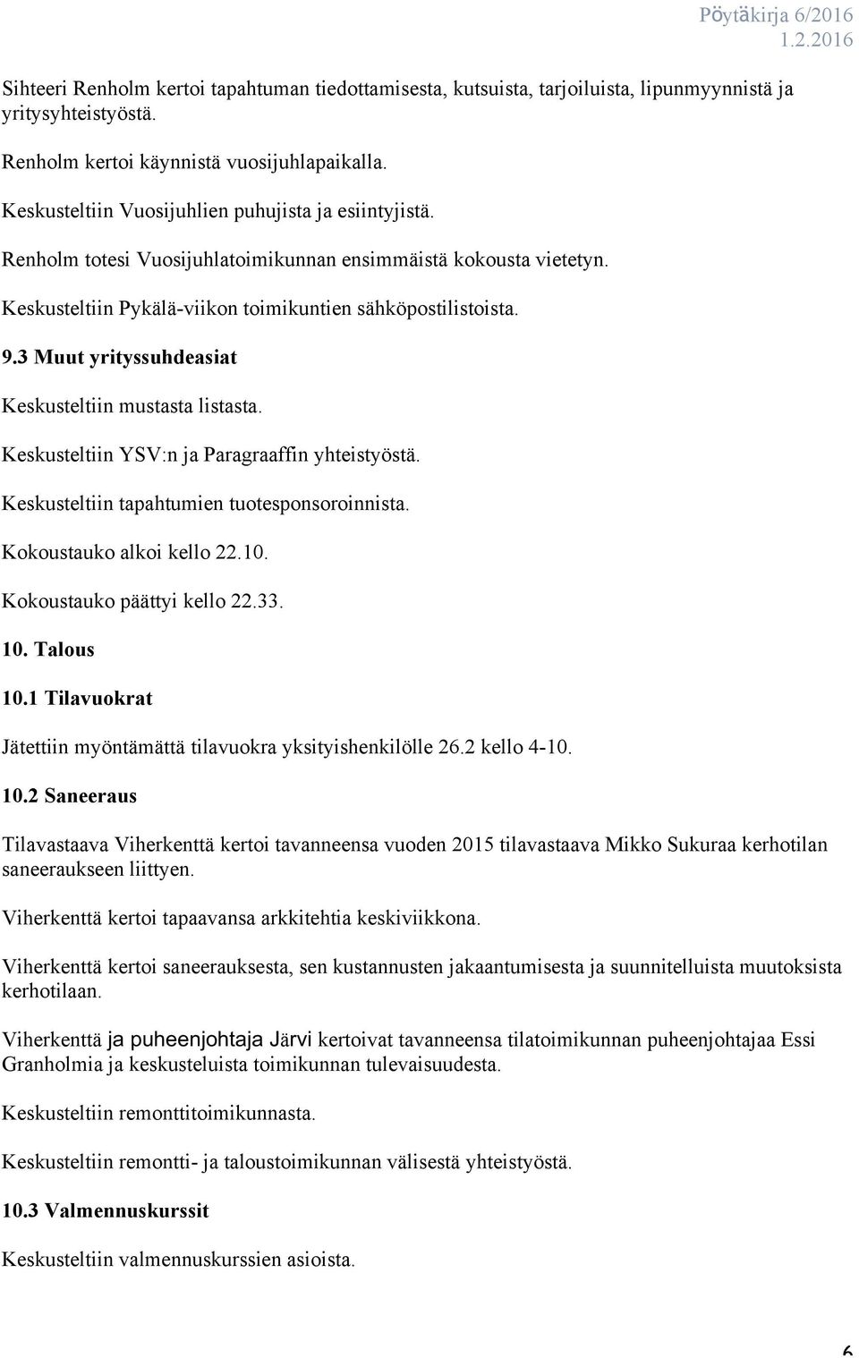 3 Muut yrityssuhdeasiat Keskusteltiin mustasta listasta. Keskusteltiin YSV:n ja Paragraaffin yhteistyöstä. Keskusteltiin tapahtumien tuotesponsoroinnista. Kokoustauko alkoi kello 22.10.