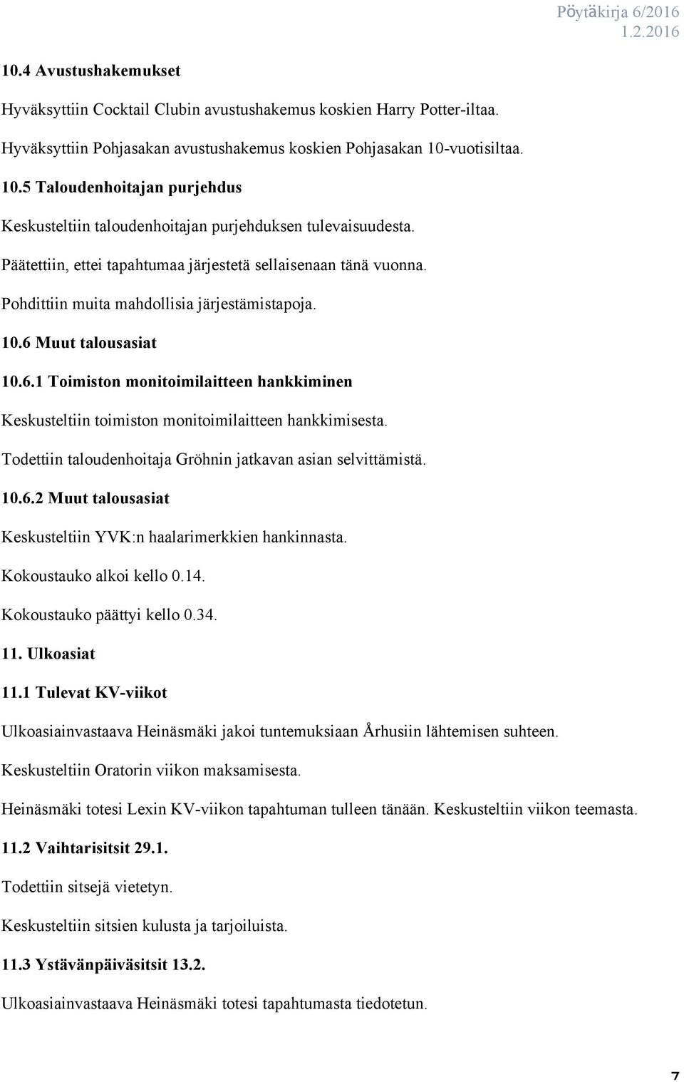 Pohdittiin muita mahdollisia järjestämistapoja. 10.6 Muut talousasiat 10.6.1 Toimiston monitoimilaitteen hankkiminen Keskusteltiin toimiston monitoimilaitteen hankkimisesta.
