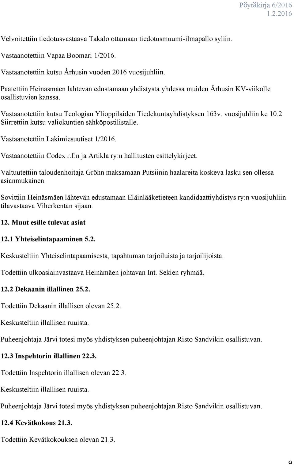 vuosijuhliin ke 10.2. Siirrettiin kutsu valiokuntien sähköpostilistalle. Vastaanotettiin Lakimiesuutiset 1/2016. Vastaanotettiin Codex r.f:n ja Artikla ry:n hallitusten esittelykirjeet.