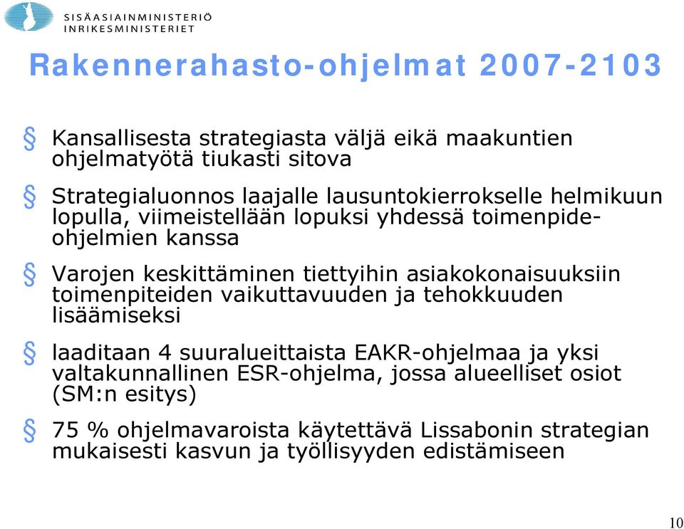 asiakokonaisuuksiin toimenpiteiden vaikuttavuuden ja tehokkuuden lisäämiseksi laaditaan 4 suuralueittaista EAKR-ohjelmaa ja yksi