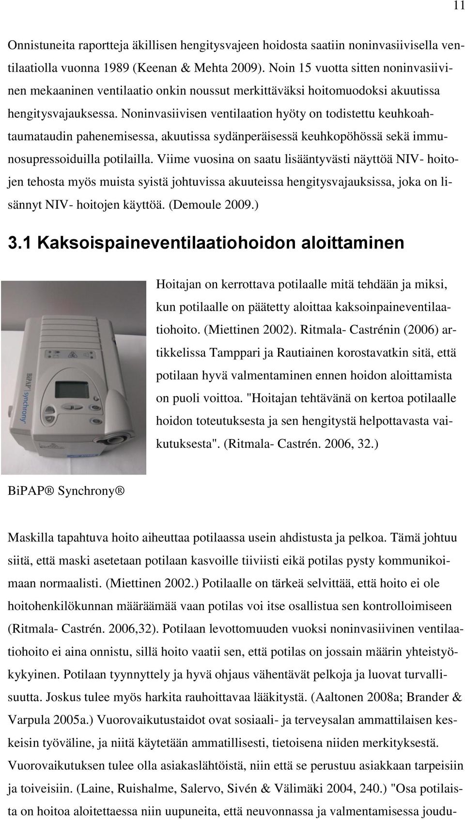 Noninvasiivisen ventilaation hyöty on todistettu keuhkoahtaumataudin pahenemisessa, akuutissa sydänperäisessä keuhkopöhössä sekä immunosupressoiduilla potilailla.