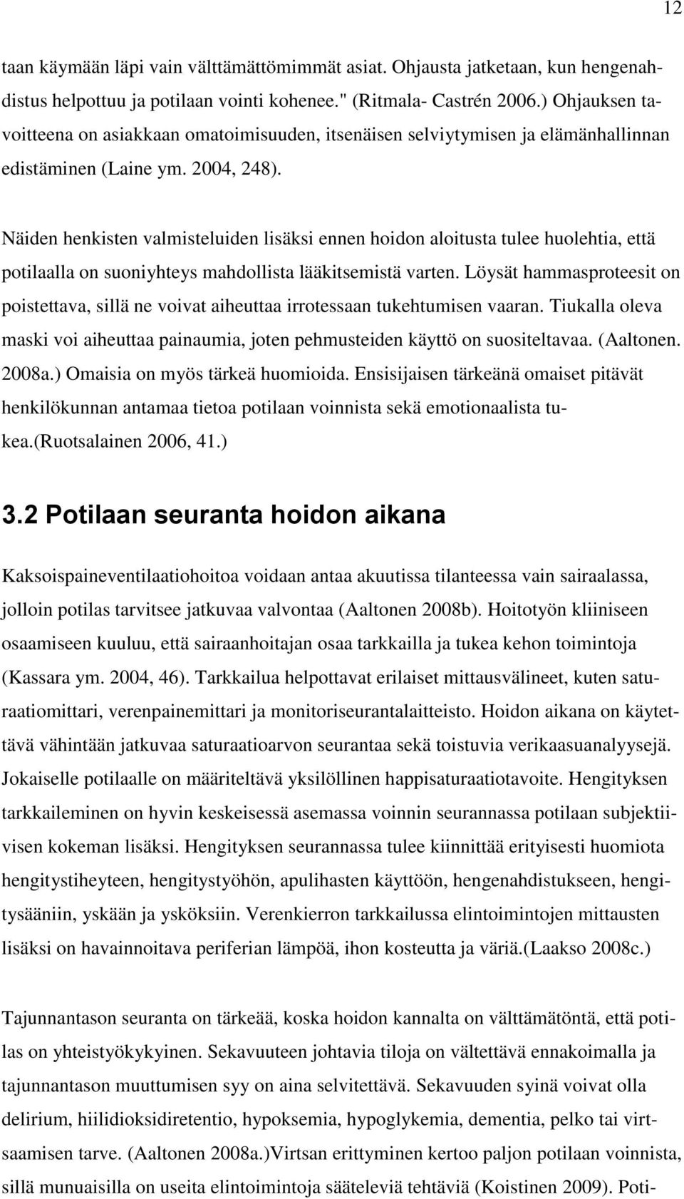 Näiden henkisten valmisteluiden lisäksi ennen hoidon aloitusta tulee huolehtia, että potilaalla on suoniyhteys mahdollista lääkitsemistä varten.