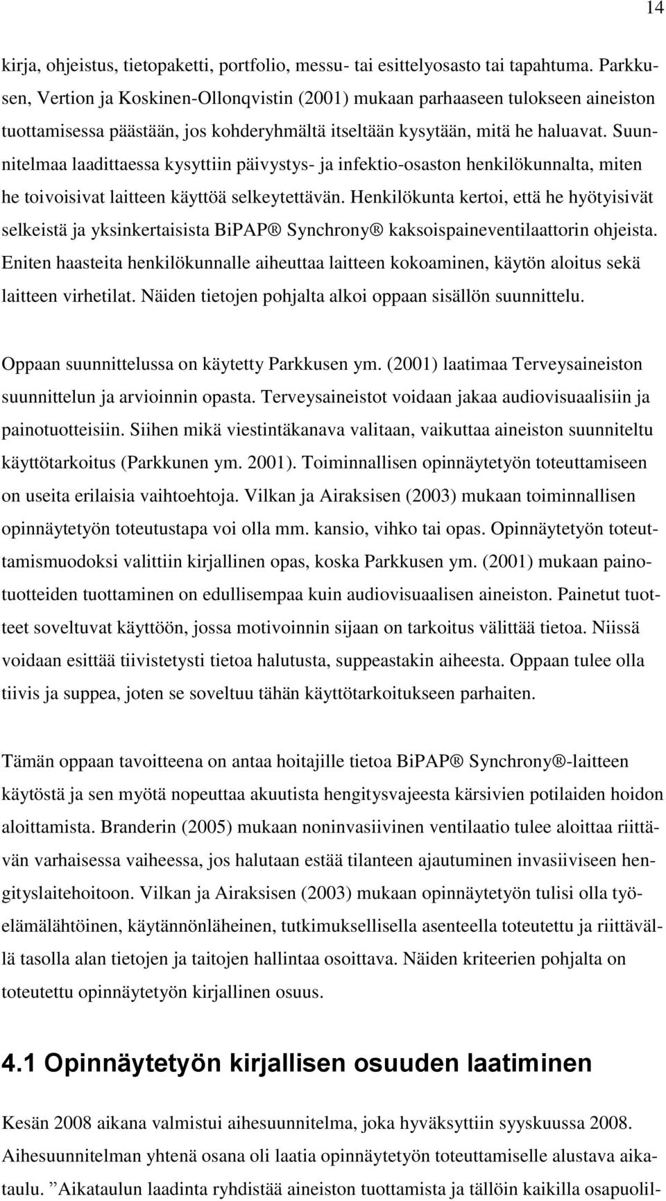 Suunnitelmaa laadittaessa kysyttiin päivystys- ja infektio-osaston henkilökunnalta, miten he toivoisivat laitteen käyttöä selkeytettävän.