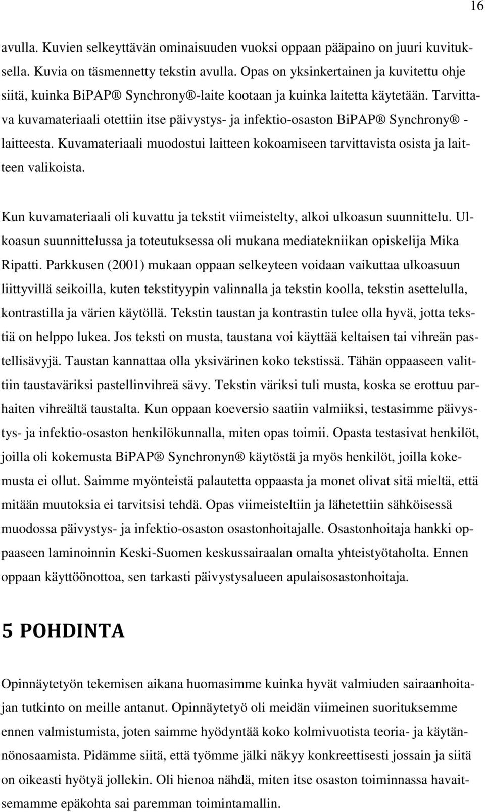 Tarvittava kuvamateriaali otettiin itse päivystys- ja infektio-osaston BiPAP Synchrony - laitteesta. Kuvamateriaali muodostui laitteen kokoamiseen tarvittavista osista ja laitteen valikoista.