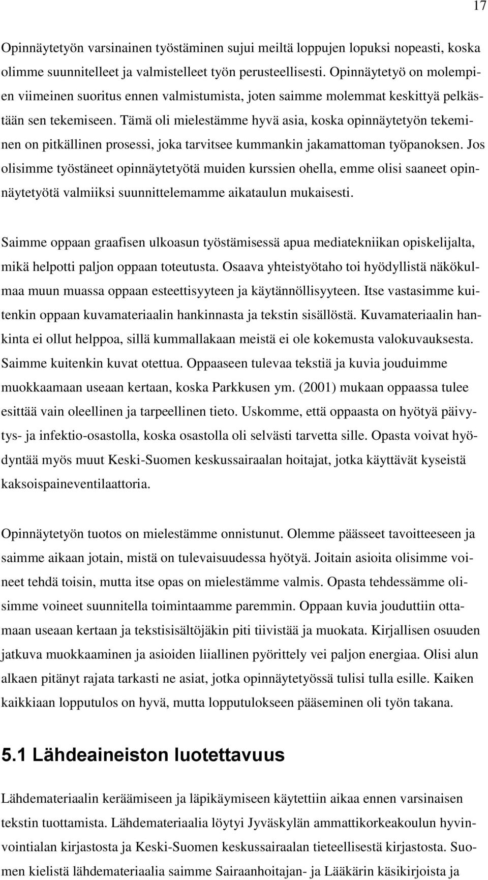 Tämä oli mielestämme hyvä asia, koska opinnäytetyön tekeminen on pitkällinen prosessi, joka tarvitsee kummankin jakamattoman työpanoksen.