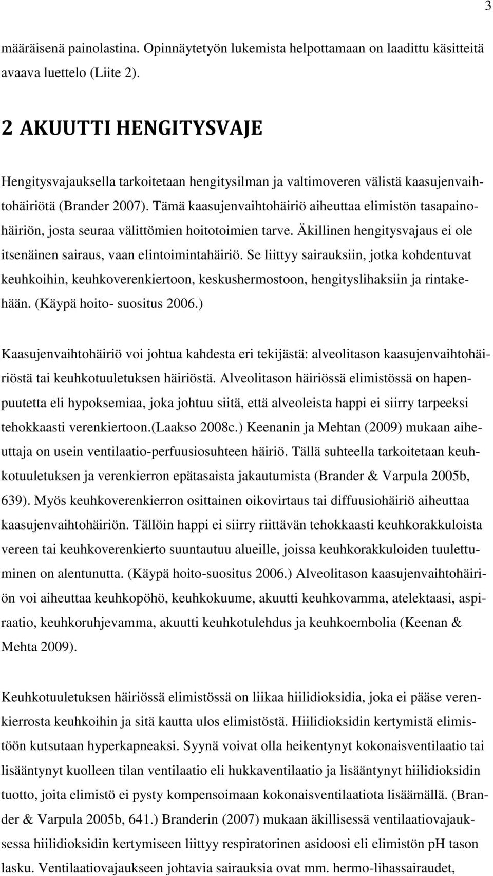 Tämä kaasujenvaihtohäiriö aiheuttaa elimistön tasapainohäiriön, josta seuraa välittömien hoitotoimien tarve. Äkillinen hengitysvajaus ei ole itsenäinen sairaus, vaan elintoimintahäiriö.