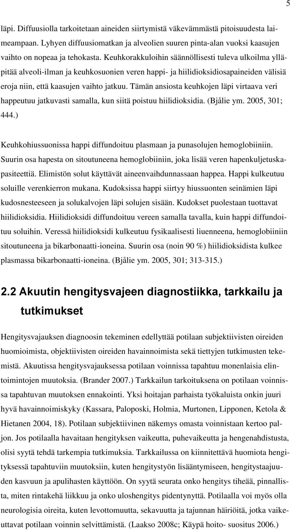 Tämän ansiosta keuhkojen läpi virtaava veri happeutuu jatkuvasti samalla, kun siitä poistuu hiilidioksidia. (Bjålie ym. 2005, 301; 444.