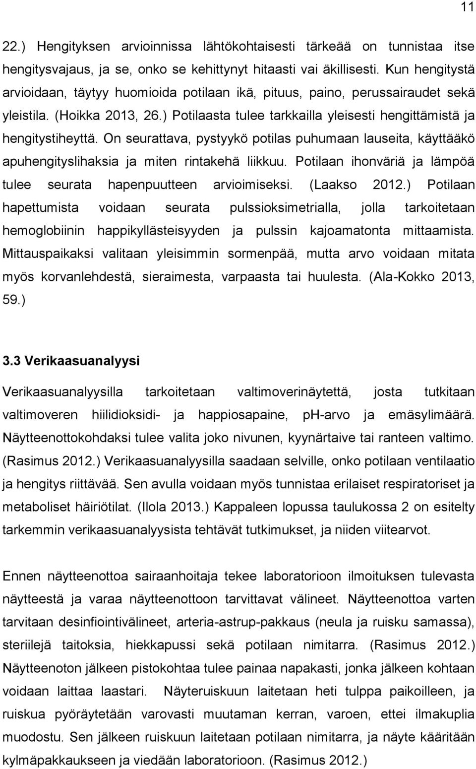 On seurattava, pystyykö potilas puhumaan lauseita, käyttääkö apuhengityslihaksia ja miten rintakehä liikkuu. Potilaan ihonväriä ja lämpöä tulee seurata hapenpuutteen arvioimiseksi. (Laakso 2012.