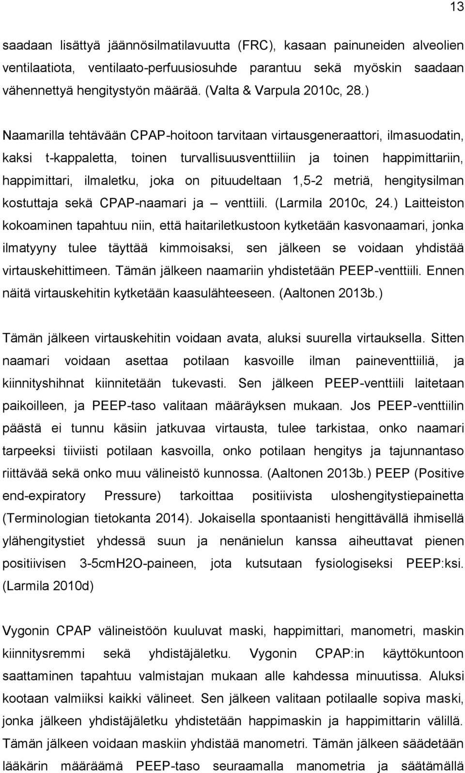 ) Naamarilla tehtävään CPAP-hoitoon tarvitaan virtausgeneraattori, ilmasuodatin, kaksi t-kappaletta, toinen turvallisuusventtiiliin ja toinen happimittariin, happimittari, ilmaletku, joka on