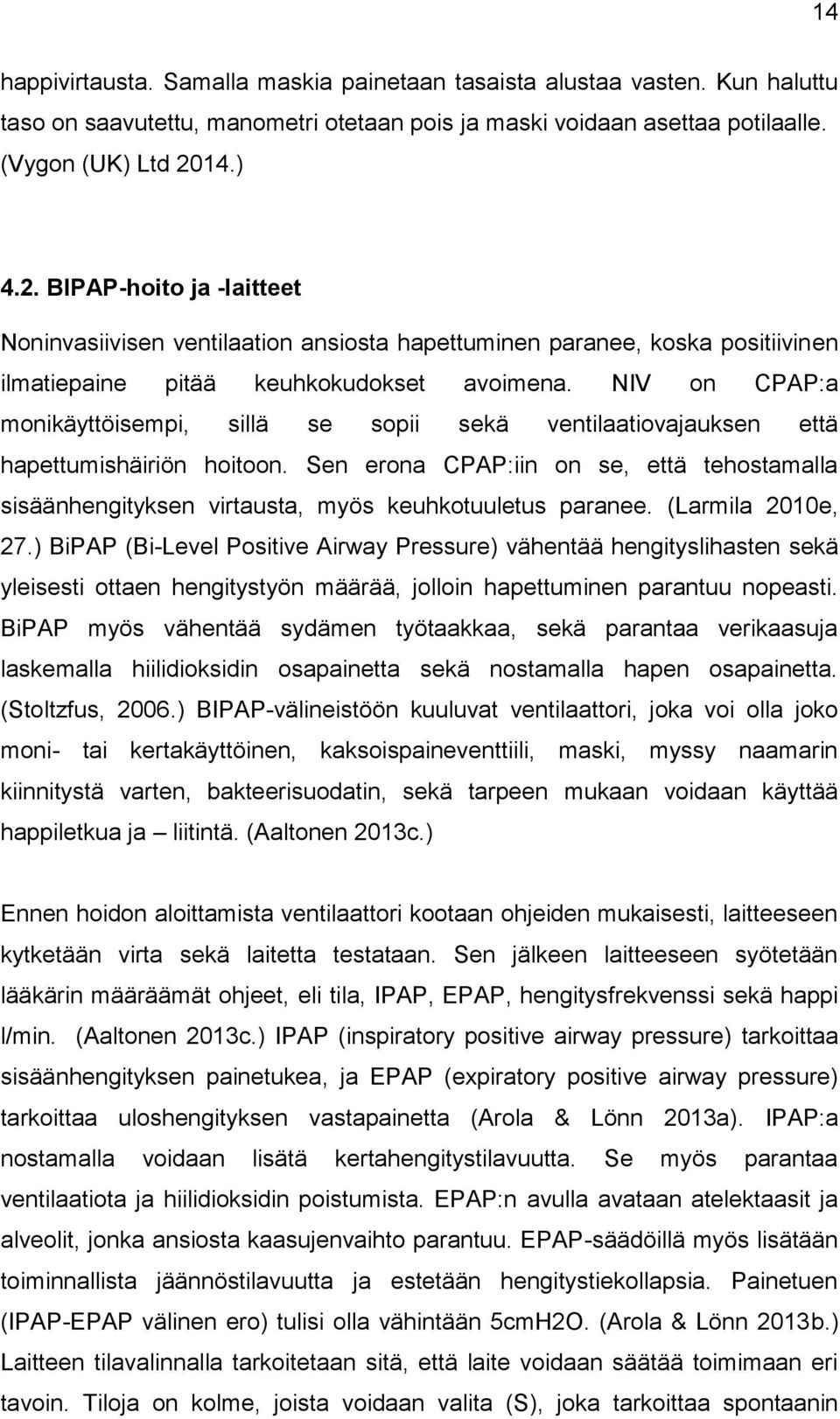 NIV on CPAP:a monikäyttöisempi, sillä se sopii sekä ventilaatiovajauksen että hapettumishäiriön hoitoon.