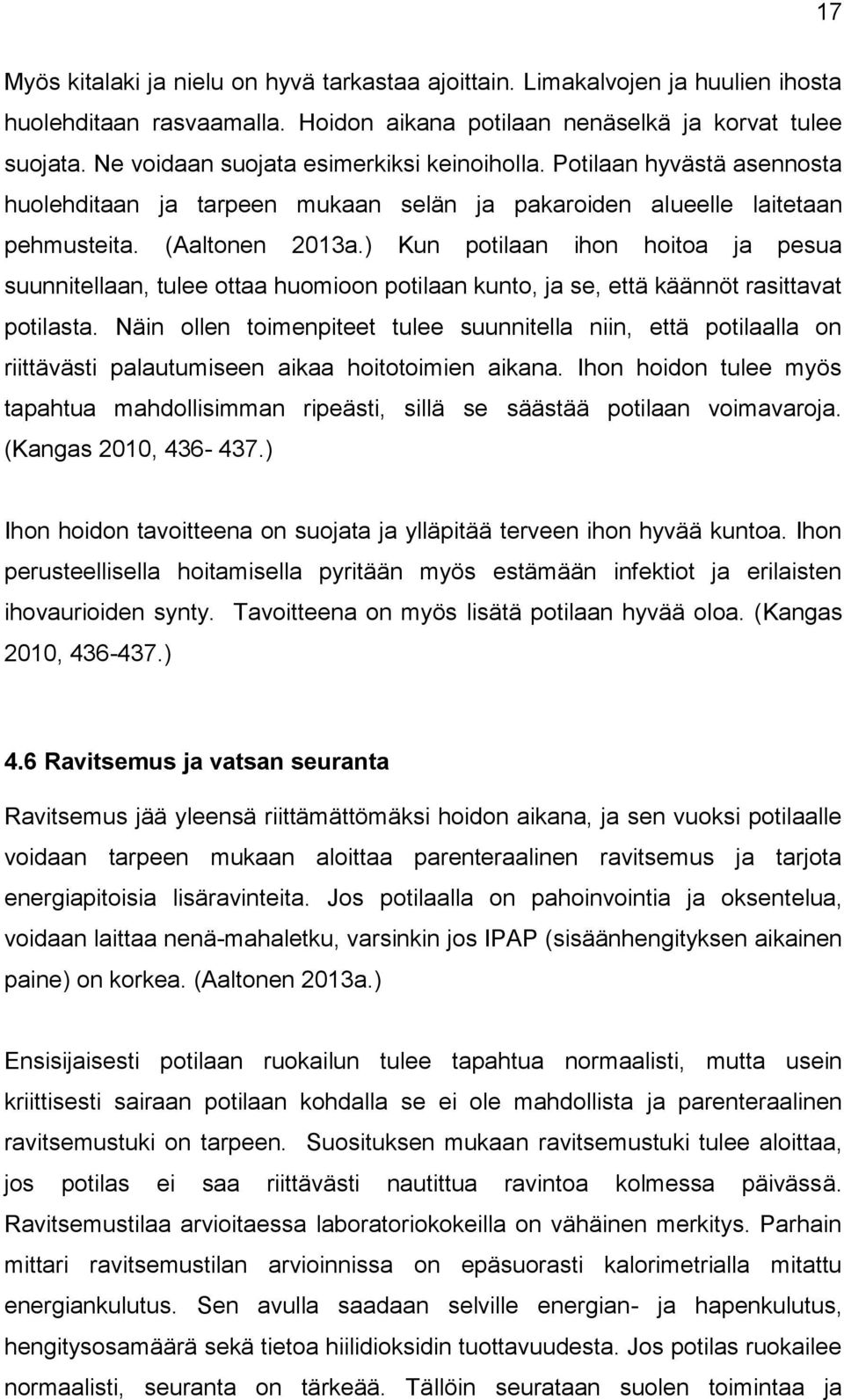 ) Kun potilaan ihon hoitoa ja pesua suunnitellaan, tulee ottaa huomioon potilaan kunto, ja se, että käännöt rasittavat potilasta.