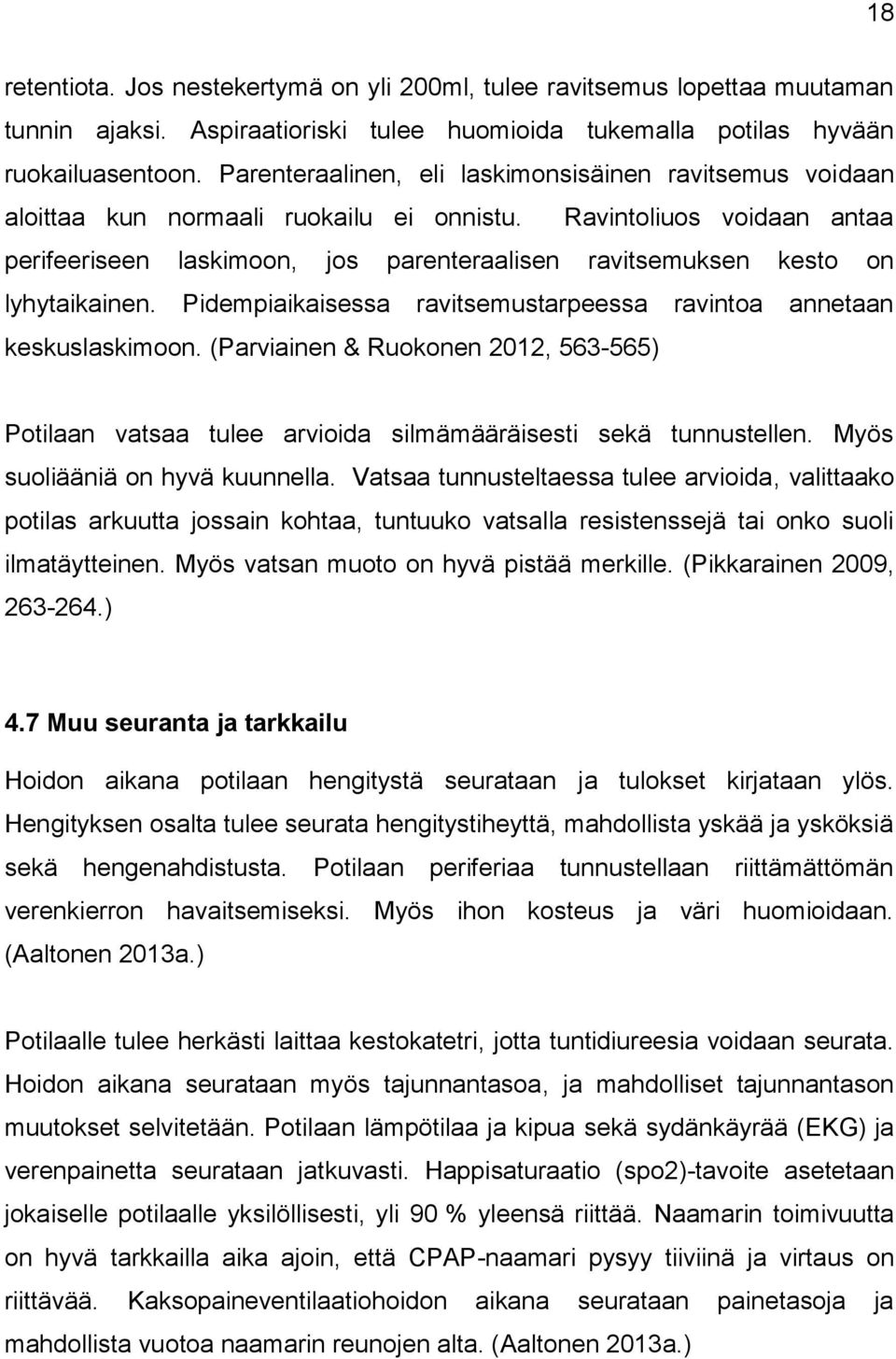 Ravintoliuos voidaan antaa perifeeriseen laskimoon, jos parenteraalisen ravitsemuksen kesto on lyhytaikainen. Pidempiaikaisessa ravitsemustarpeessa ravintoa annetaan keskuslaskimoon.