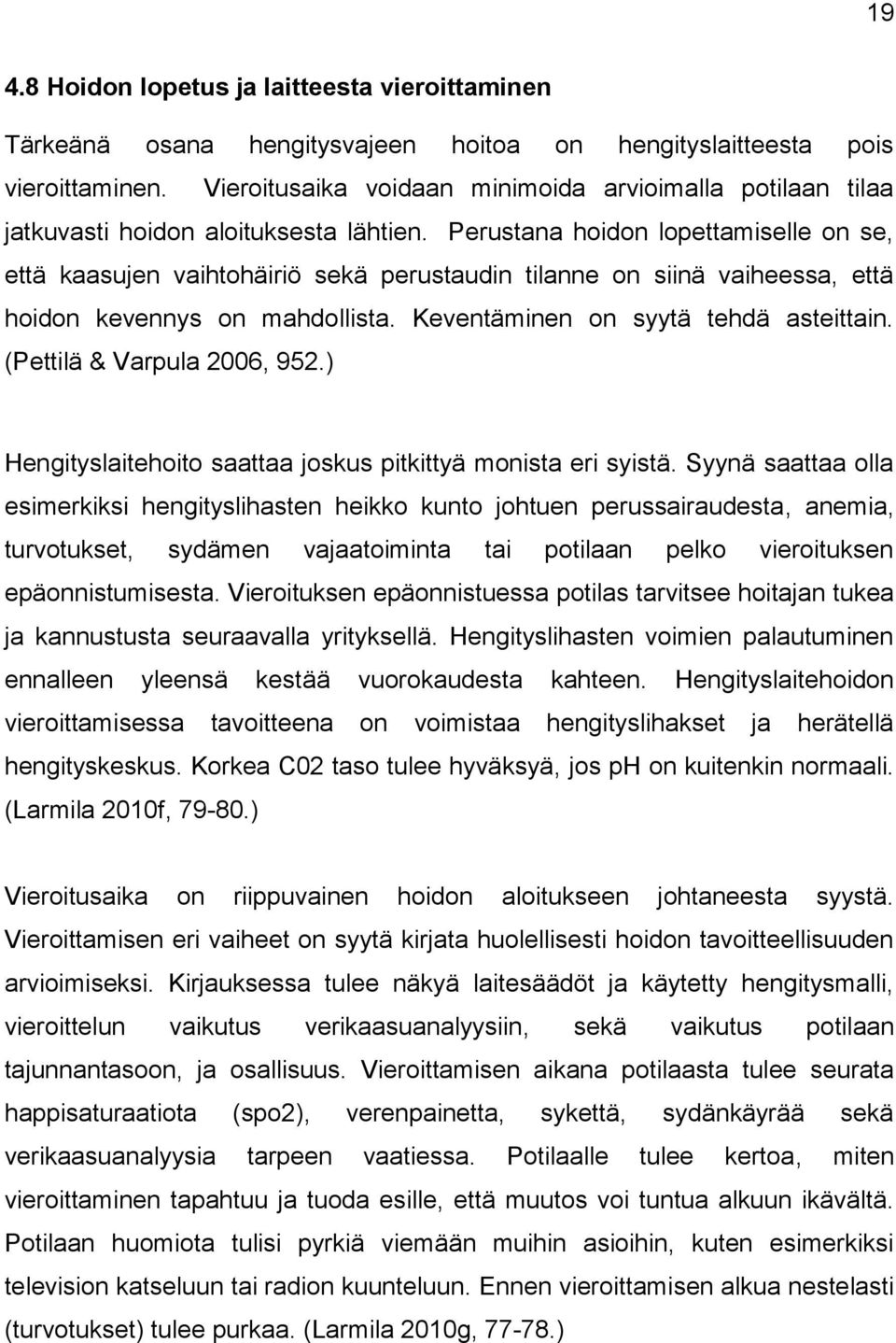 Perustana hoidon lopettamiselle on se, että kaasujen vaihtohäiriö sekä perustaudin tilanne on siinä vaiheessa, että hoidon kevennys on mahdollista. Keventäminen on syytä tehdä asteittain.