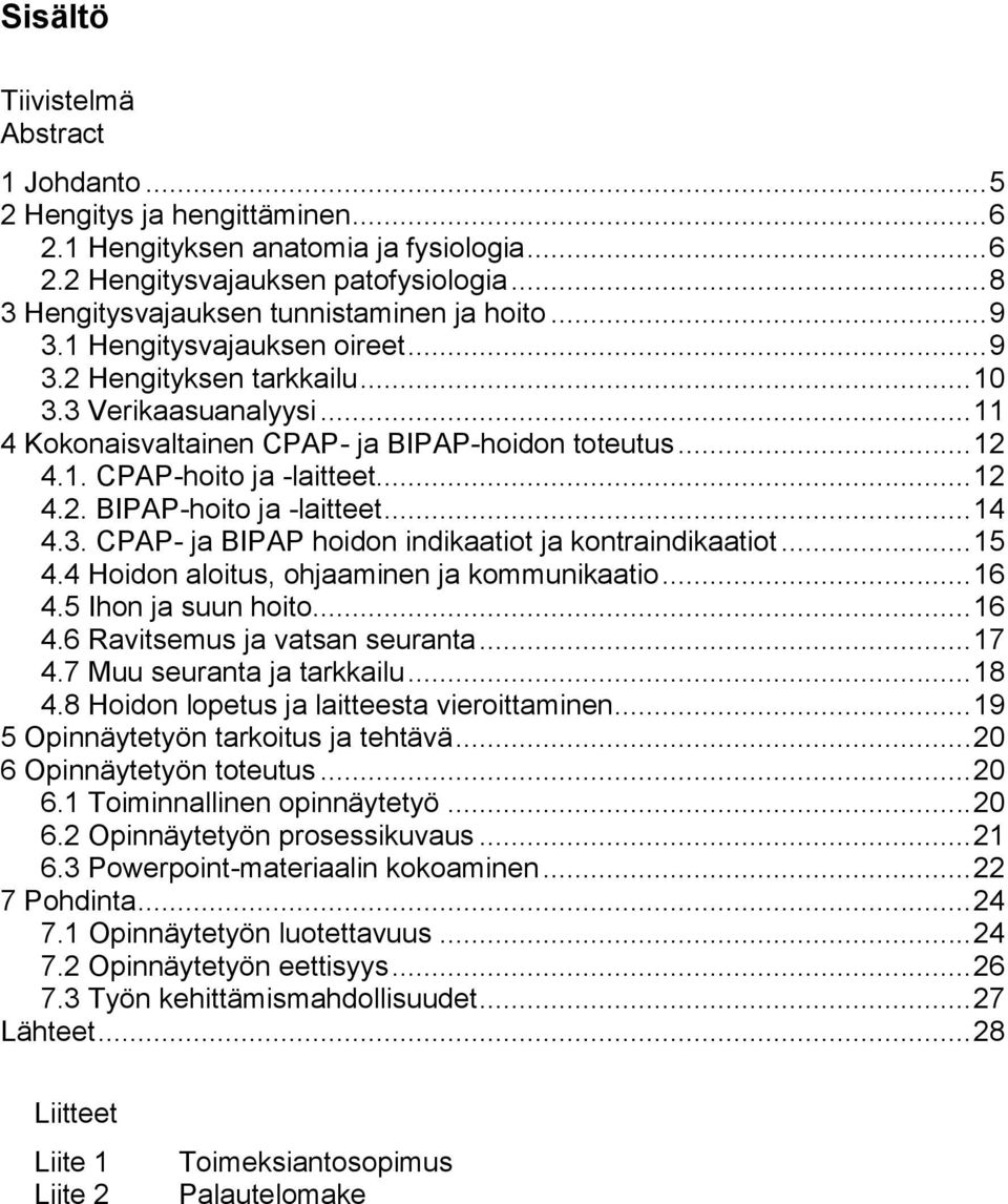 .. 12 4.1. CPAP-hoito ja -laitteet... 12 4.2. BIPAP-hoito ja -laitteet... 14 4.3. CPAP- ja BIPAP hoidon indikaatiot ja kontraindikaatiot... 15 4.4 Hoidon aloitus, ohjaaminen ja kommunikaatio... 16 4.
