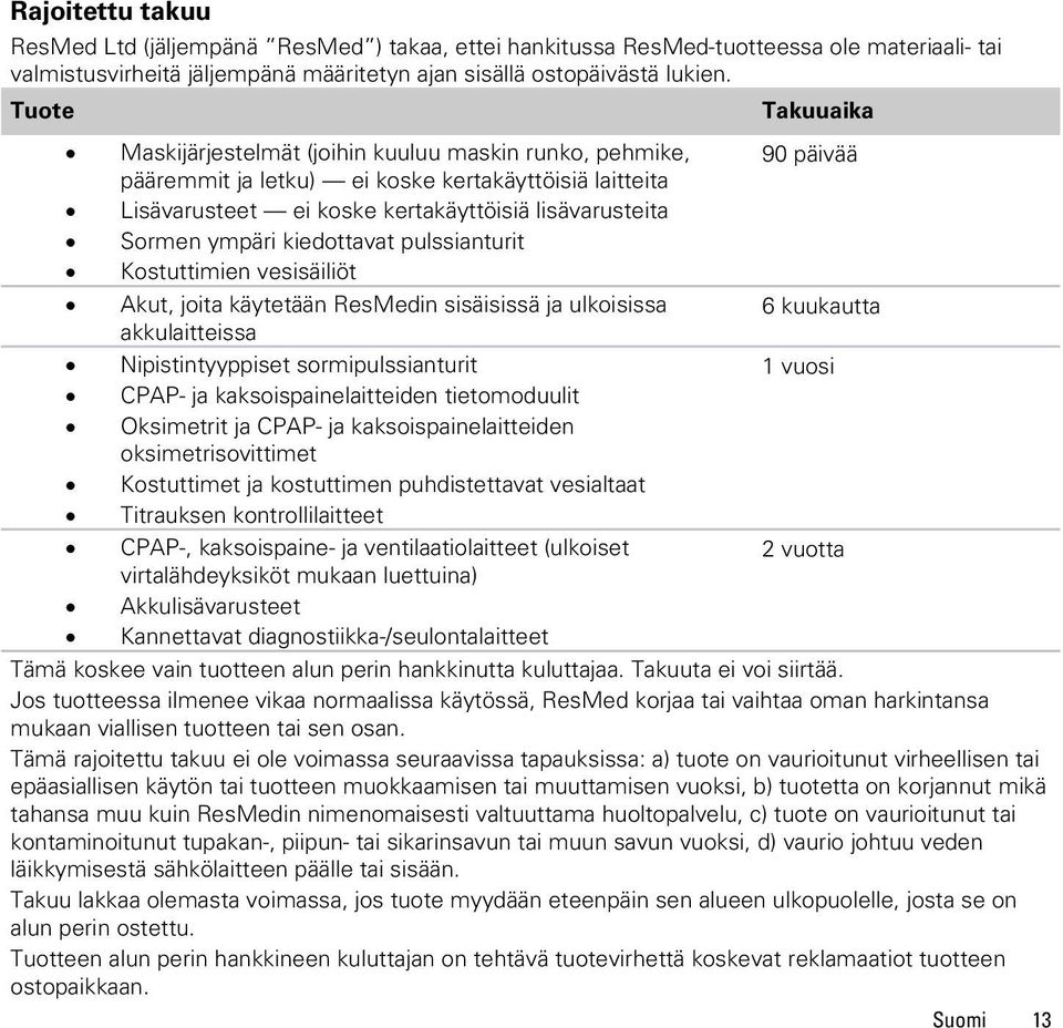ympäri kiedottavat pulssianturit Kostuttimien vesisäiliöt Akut, joita käytetään ResMedin sisäisissä ja ulkoisissa 6 kuukautta akkulaitteissa Nipistintyyppiset sormipulssianturit 1 vuosi CPAP- ja