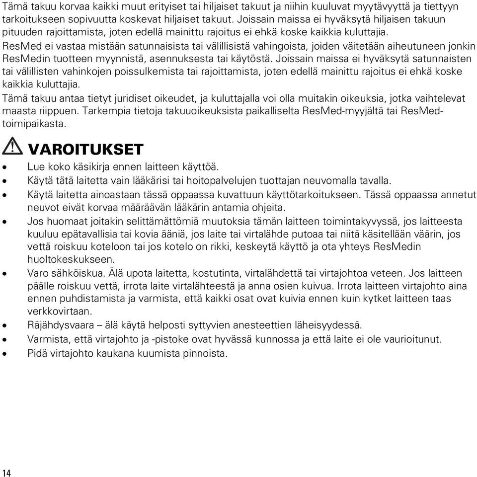 ResMed ei vastaa mistään satunnaisista tai välillisistä vahingoista, joiden väitetään aiheutuneen jonkin ResMedin tuotteen myynnistä, asennuksesta tai käytöstä.