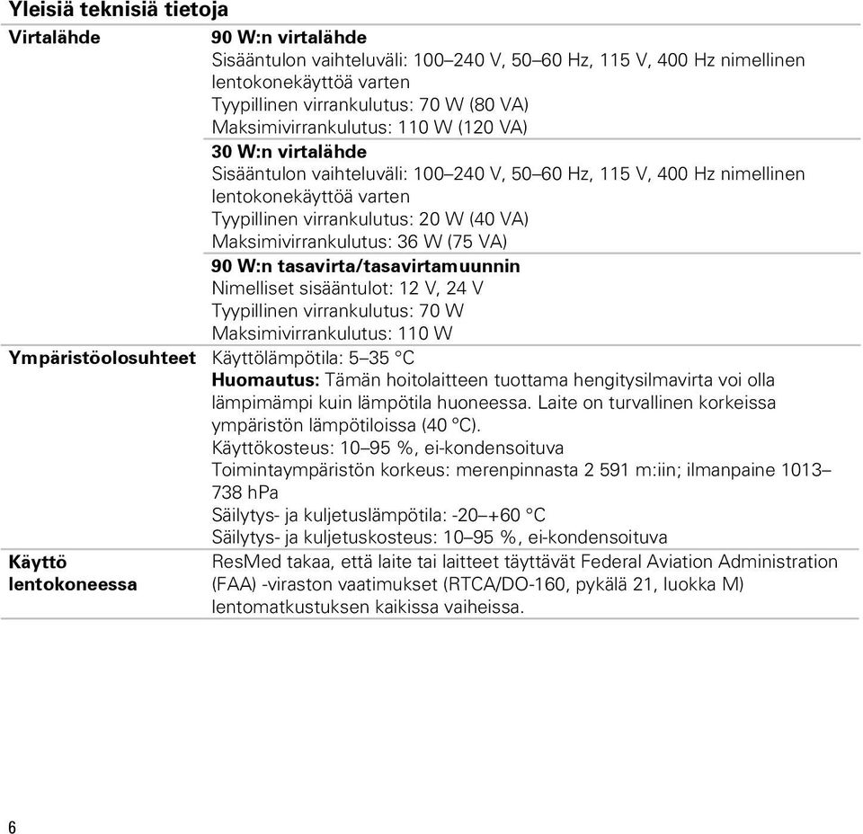 Maksimivirrankulutus: 36 W (75 VA) 90 W:n tasavirta/tasavirtamuunnin Nimelliset sisääntulot: 12 V, 24 V Tyypillinen virrankulutus: 70 W Maksimivirrankulutus: 110 W Ympäristöolosuhteet