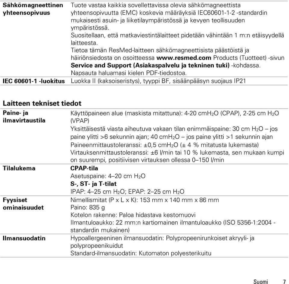 Tietoa tämän ResMed-laitteen sähkömagneettisista päästöistä ja häiriönsiedosta on osoitteessa www.resmed.com Products (Tuotteet) -sivun Service and Support (Asiakaspalvelu ja tekninen tuki) -kohdassa.
