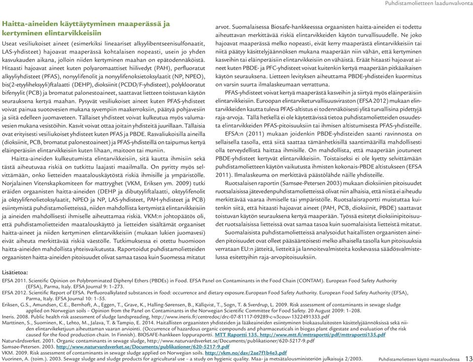 Hitaasti hajoavat aineet kuten polyaromaattiset hiilivedyt (PAH), perfluoratut alkyyliyhdisteet (PFAS), nonyylifenolit ja nonyylifenoksietoksylaatit (NP, NPEO), bis(2-etyyliheksyyli)ftalaatti (DEHP),