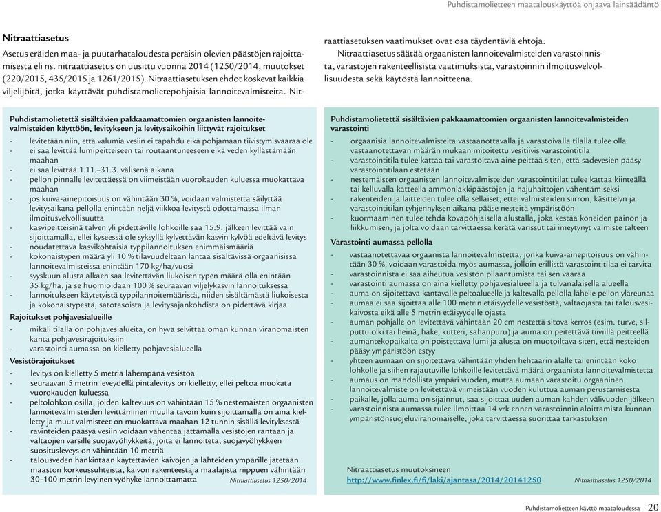 Nitraattiasetuksen ehdot koskevat kaikkia viljelijöitä, jotka käyttävät puhdistamolietepohjaisia lannoitevalmisteita. Nit- raattiasetuksen vaatimukset ovat osa täydentäviä ehtoja.