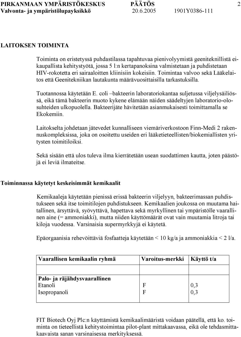 coli bakteerin laboratoriokantaa suljetussa viljelysäiliössä, eikä tämä bakteerin muoto kykene elämään näiden säädeltyjen laboratorio olosuhteiden ulkopuolella.