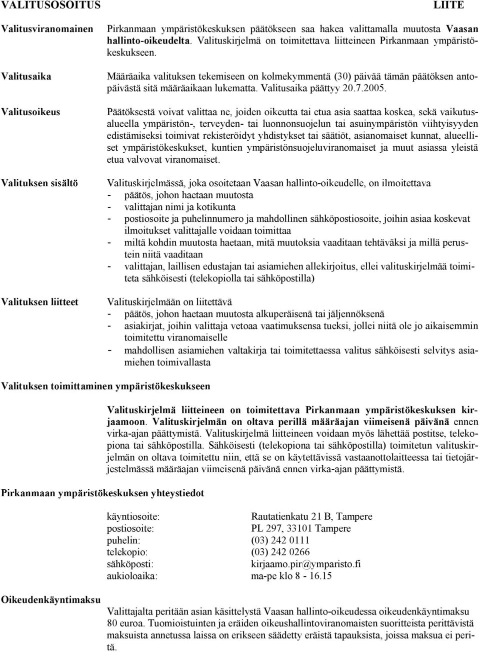 Valitusaika Määräaika valituksen tekemiseen on kolmekymmentä (30) päivää tämän päätöksen antopäivästä sitä määräaikaan lukematta. Valitusaika päättyy 20.7.2005.