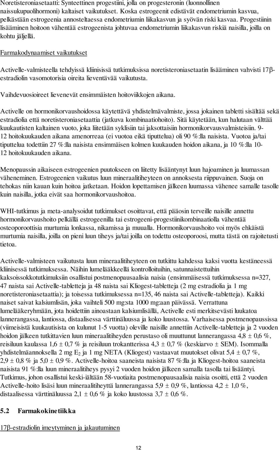Progestiinin lisääminen hoitoon vähentää estrogeenista johtuvaa endometriumin liikakasvun riskiä naisilla, joilla on kohtu jäljellä.