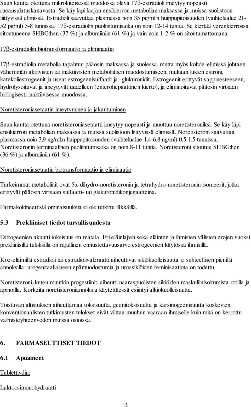 Se kiertää verenkierrossa sitoutuneena SHBG:hen (37 %) ja albumiiniin (61 %) ja vain noin 1-2 % on sitoutumattomana.
